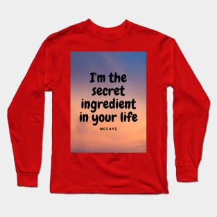 I'm the secrete ingredient in your life Long Sleeve T-Shirt